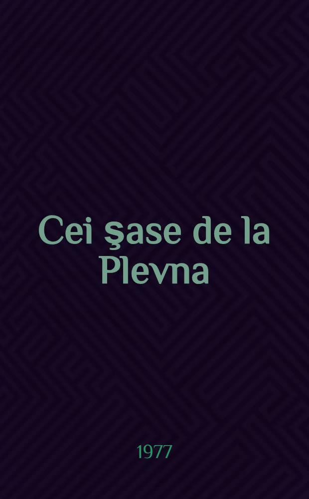 Cei şase de la Plevna : Roman