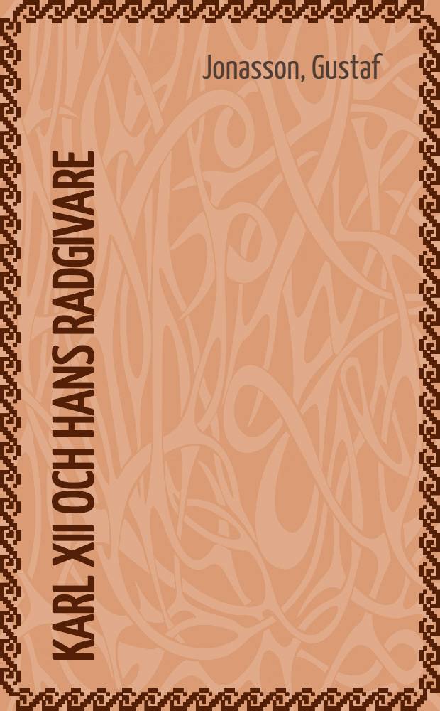 Karl XII och hans radgivare : Den utrikespolitiska maktkampen i Sverige 1697-1702 : Akad. avhandling som med tillstand av humanistiska fakultetens i Uppsala historisk-filosofiska sekt. för vinnande av filosofie doktorsgrad till offentlig granskning ..