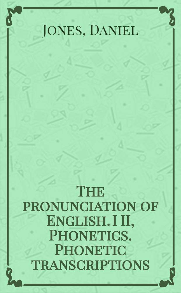 The pronunciation of English. I II, Phonetics. Phonetic transcriptions