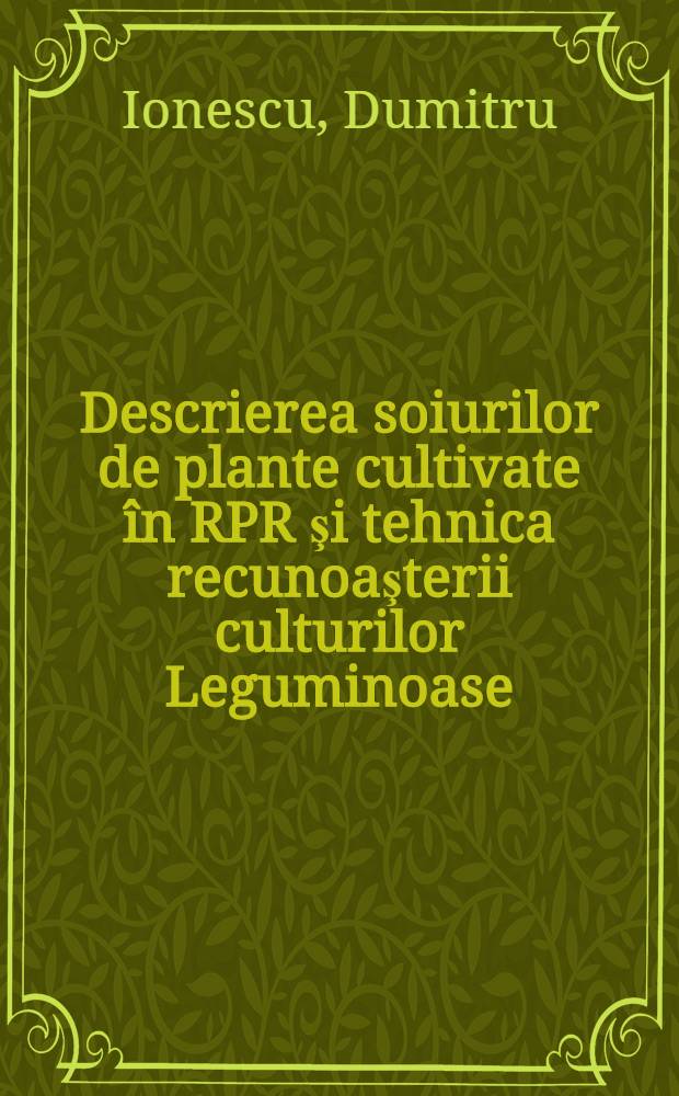 Descrierea soiurilor de plante cultivate în RPR şi tehnica recunoaşterii culturilor Leguminoase (mažare, linte, fasole, soia)