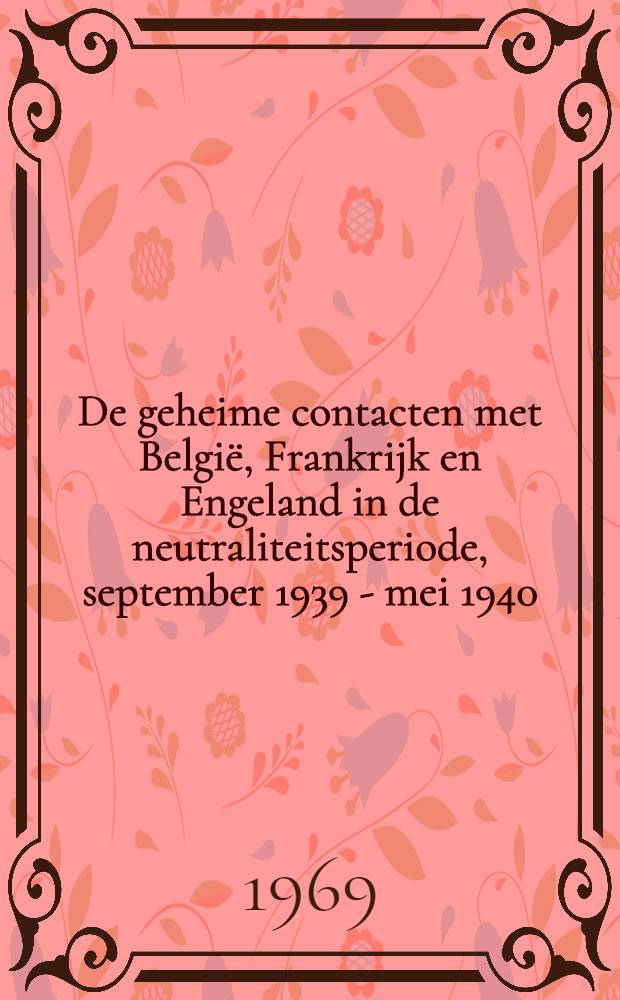 De geheime contacten met België, Frankrijk en Engeland in de neutraliteitsperiode, september 1939 - mei 1940