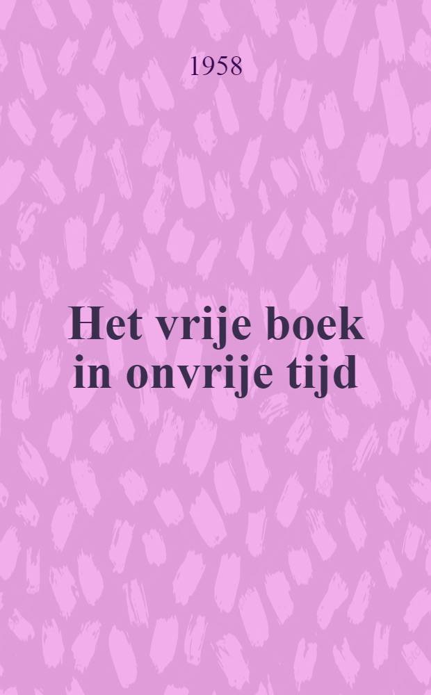 Het vrije boek in onvrije tijd : Bibliografie van illegale en clandestiene bellettrie
