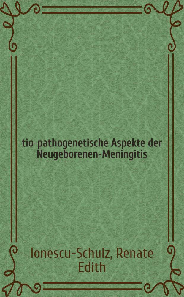 Ätio-pathogenetische Aspekte der Neugeborenen-Meningitis : Inaug.-Diss. ... der ... Med. Fak. der ... Univ. Erlangen-Nürnberg