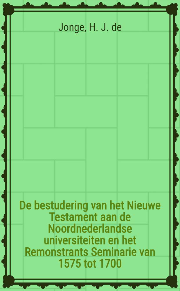 De bestudering van het Nieuwe Testament aan de Noordnederlandse universiteiten en het Remonstrants Seminarie van 1575 tot 1700