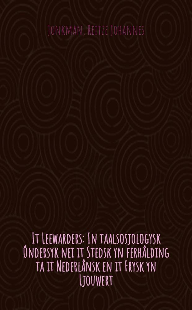 It Leewarders : In taalsosjologysk ûndersyk nei it Stedsk yn ferhâlding ta it Nederlânsk en it Frysk yn Ljouwert : Diss.