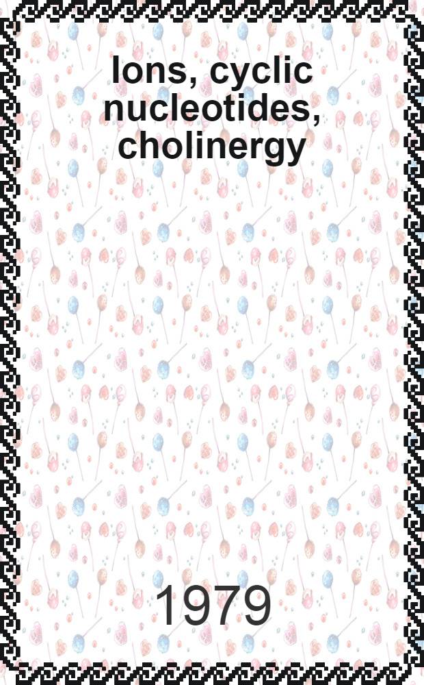 Ions, cyclic nucleotides, cholinergy