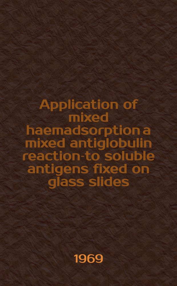 Application of mixed haemadsorption a mixed antiglobulin reaction-to soluble antigens fixed on glass slides