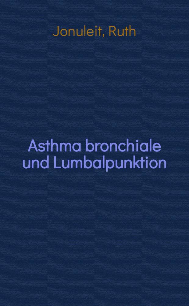 Asthma bronchiale und Lumbalpunktion : (Beziehungen zur Insulin-Schock-Therapie) : Inaug.-Diss. zur Erlangung des med. Doktorgrades an der ... Univ. Berlin