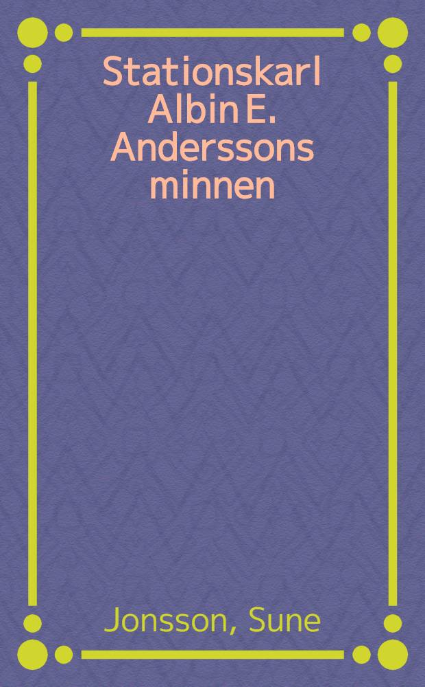 Stationskarl Albin E. Anderssons minnen : Roman