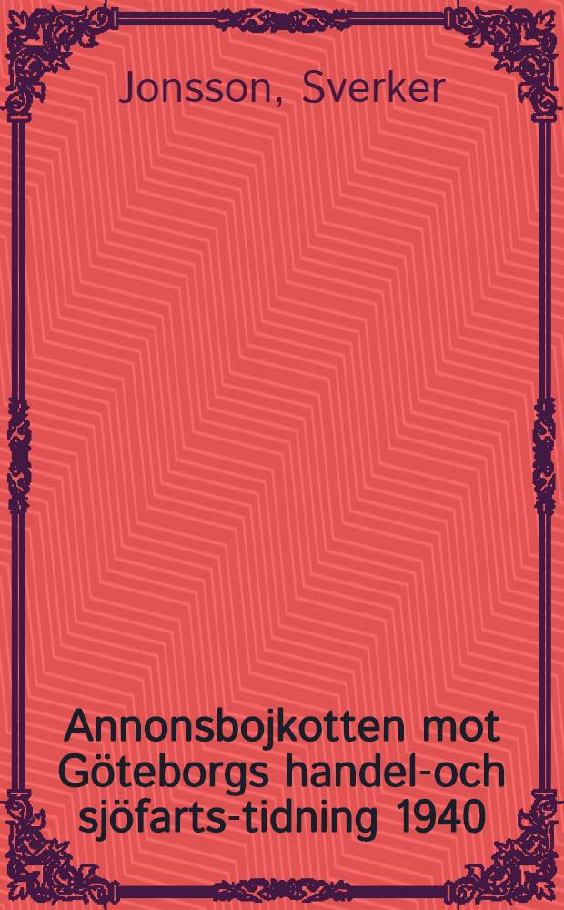 Annonsbojkotten mot Göteborgs handels- och sjöfarts-tidning 1940 : Myt eller realitet?