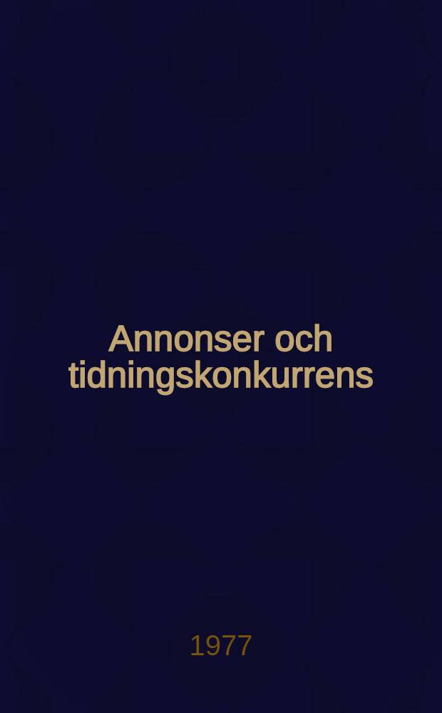 Annonser och tidningskonkurrens : Annonsernas roll i tidningsekonomin och betydelse för koncentrationsprocessen i Stockholm, Göteborg och Malmö : Diss.