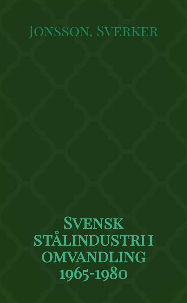 Svensk stålindustri i omvandling 1965-1980 : Slutrapp. från dokumentationsarbetet