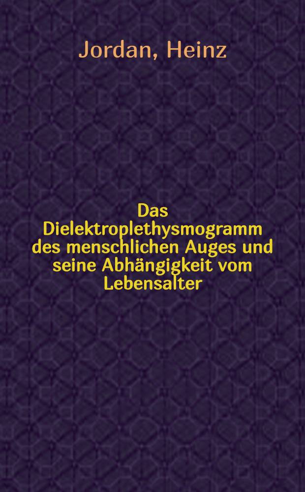 Das Dielektroplethysmogramm des menschlichen Auges und seine Abhängigkeit vom Lebensalter : Inaug.-Diss. ... der Univ. zu München vorgelegt