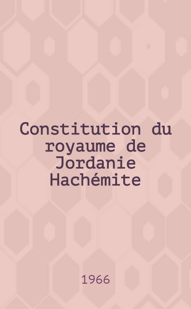 Constitution du royaume de Jordanie Hachémite : (Texte mis à jour en 1965)