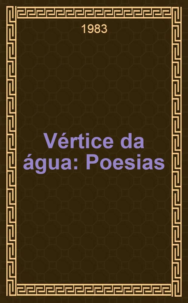 V&eacute;rtice da &aacute;gua : Poesias
