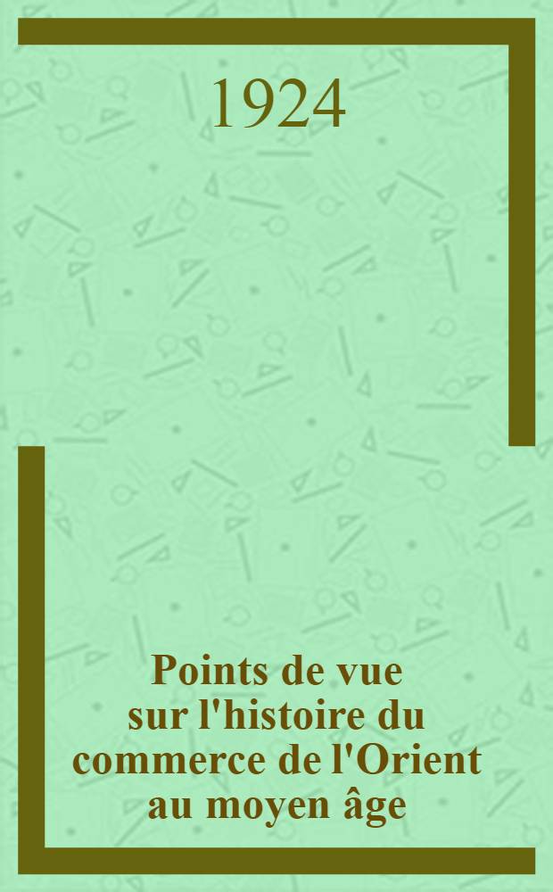Points de vue sur l'histoire du commerce de l'Orient au moyen âge : Conférences données à la Sorbonne