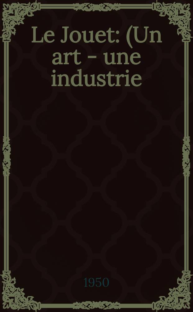 Le Jouet : (Un art - une industrie)