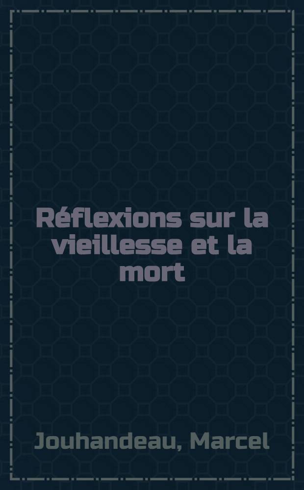 Réflexions sur la vieillesse et la mort