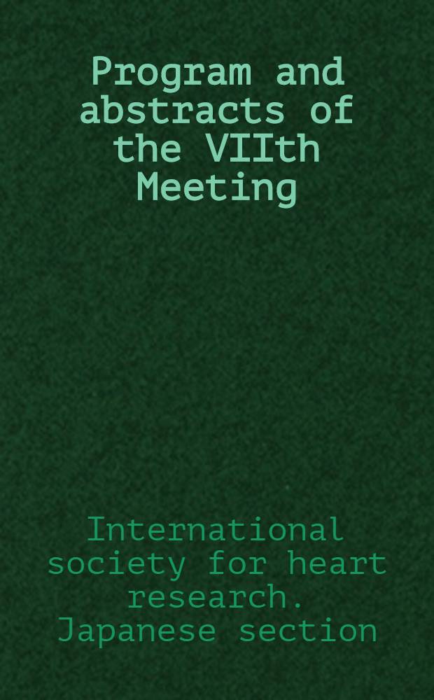 Program and abstracts of the VIIth Meeting (Japanese section) of the International society for heart research, Keidanren Kaiken, Japan, 12-13 February 1988