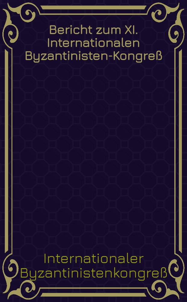 Bericht zum XI. Internationalen Byzantinisten-Kongreß