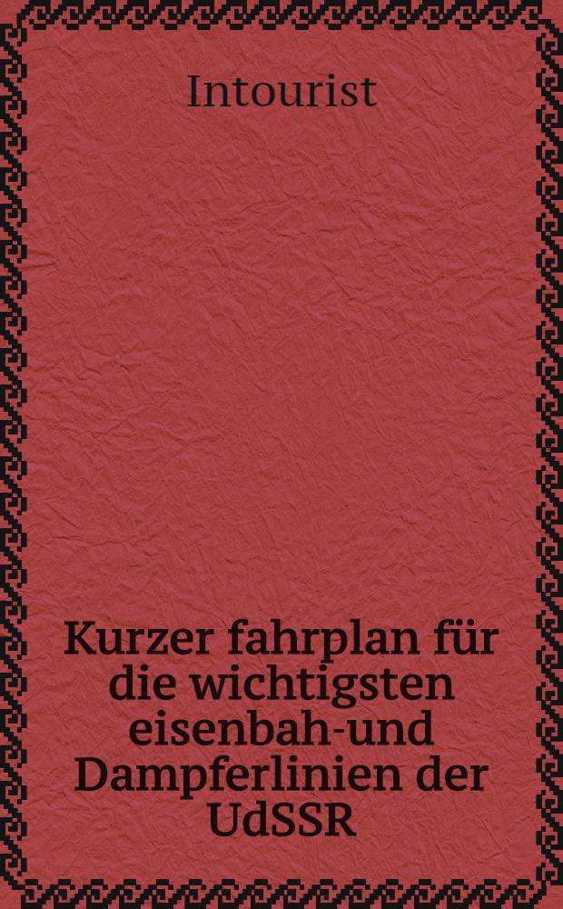 ...Kurzer fahrplan für die wichtigsten eisenbahn- und Dampferlinien der UdSSR : Winter 19 1-1932