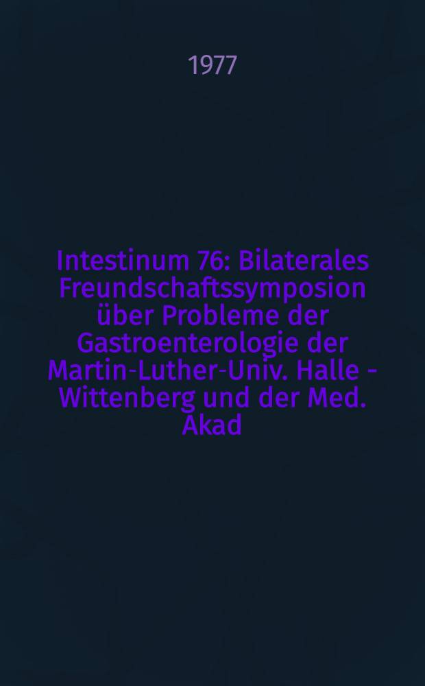 Intestinum 76 : Bilaterales Freundschaftssymposion über Probleme der Gastroenterologie der Martin-Luther-Univ. Halle - Wittenberg und der Med. Akad. Poznań 24. und 25. Mai 1976 in Halle (Saale)