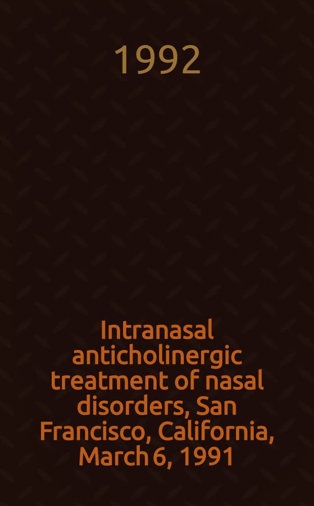 Intranasal anticholinergic treatment of nasal disorders, San Francisco, California, March 6, 1991