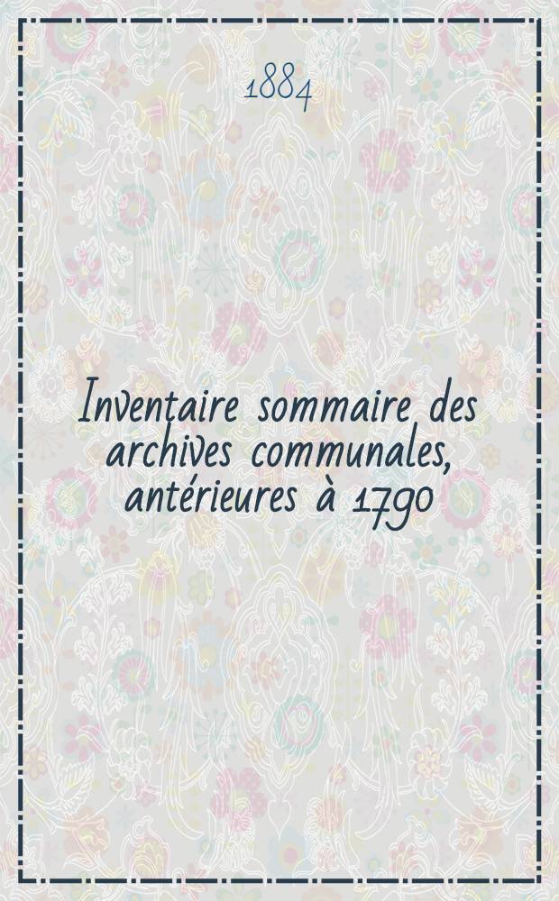 Inventaire sommaire des archives communales, antérieures à 1790 : Ville d'Agen
