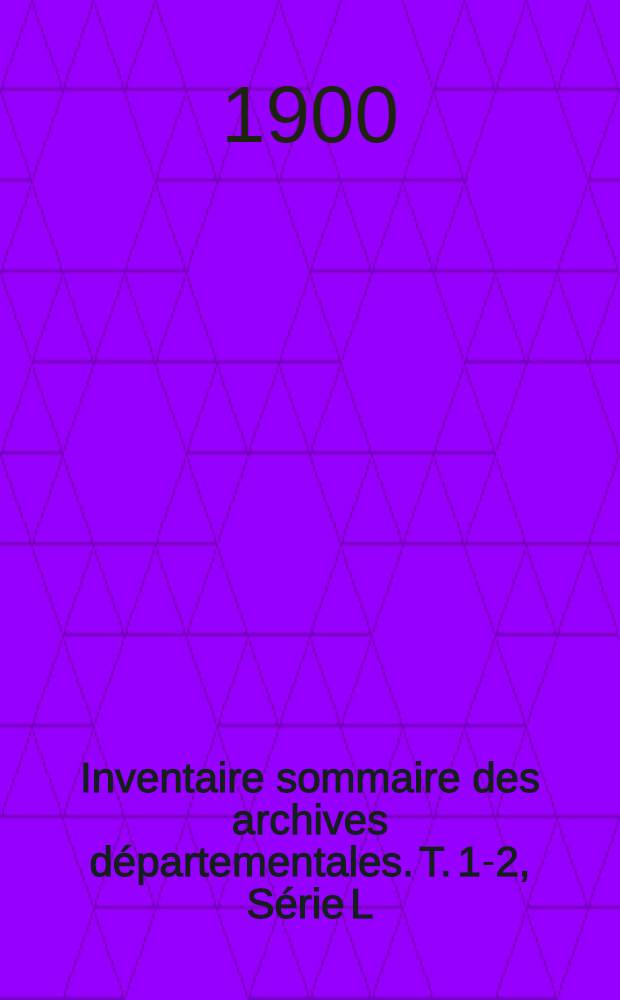 Inventaire sommaire des archives départementales. T. 1-2, Série L (Documents de la période révolutionnaire) : Isère