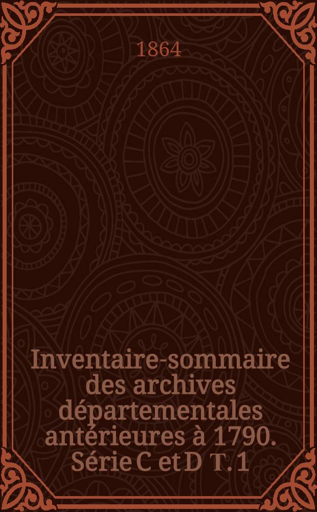 Inventaire-sommaire des archives départementales antérieures à 1790. Série C et D Т. 1 : Aube : Archives civiles