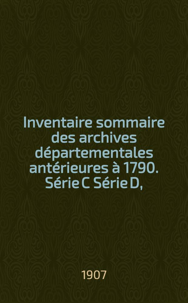 Inventaire sommaire des archives départementales antérieures à 1790. Série C Série D, (Intendance de Clermont, Election d'Aurillac). (Instruction publique) : Cantal. Archives civiles