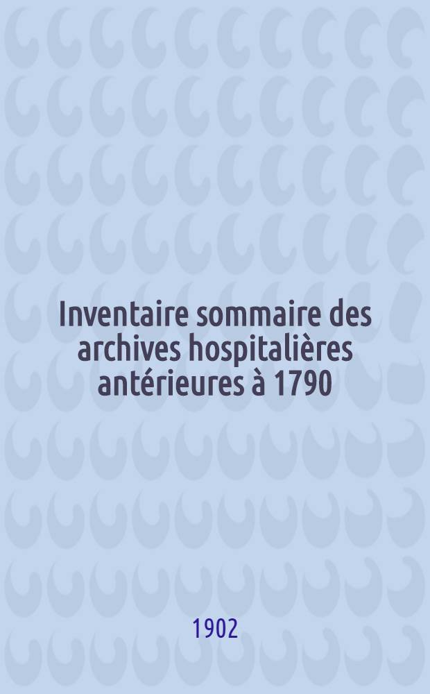 Inventaire sommaire des archives hospitalières antérieures à 1790 : Hospices de Saint-Omer