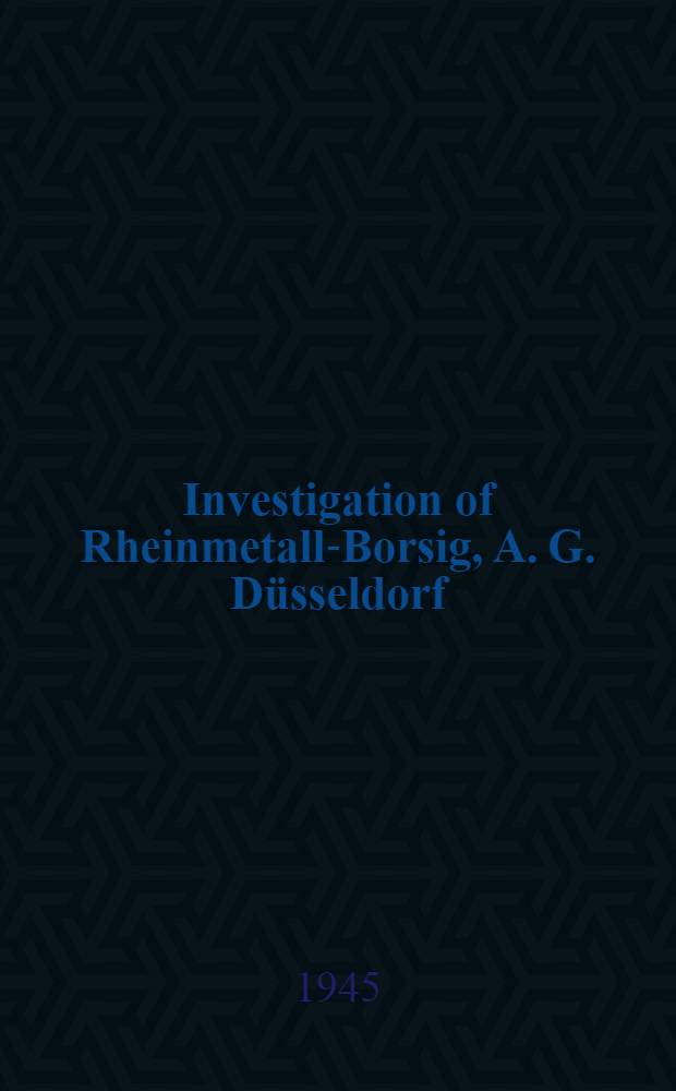 Investigation of Rheinmetall-Borsig, A. G. Düsseldorf