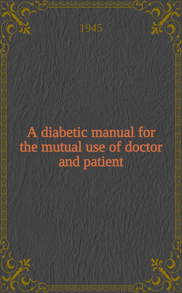 A diabetic manual for the mutual use of doctor and patient
