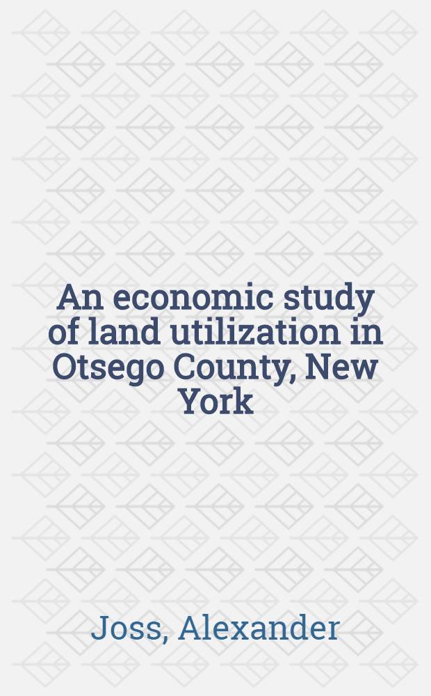 An economic study of land utilization in Otsego County, New York