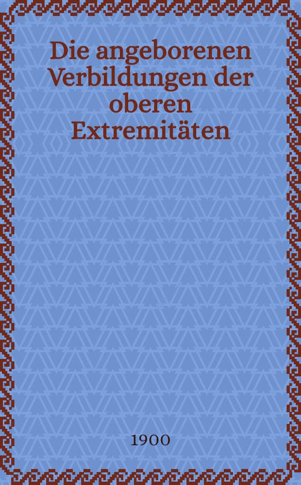 Die angeborenen Verbildungen der oberen Extremit&auml;ten