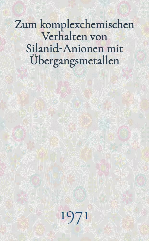 Zum komplexchemischen Verhalten von Silanid-Anionen mit Übergangsmetallen : Inaug.-Diss. ... der Math.-naturwiss. Fak. der Univ. zu Köln