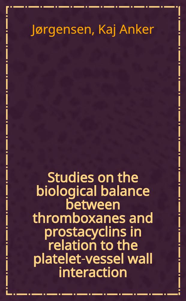 Studies on the biological balance between thromboxanes and prostacyclins in relation to the platelet-vessel wall interaction : Afh.