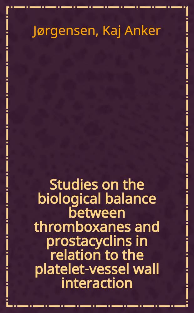 Studies on the biological balance between thromboxanes and prostacyclins in relation to the platelet-vessel wall interaction : Afh.