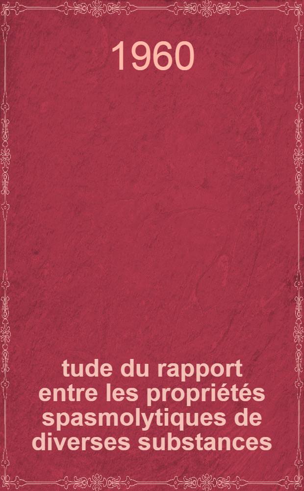 Étude du rapport entre les propriétés spasmolytiques de diverses substances (amino-esters) et la tension superficielle de leurs solutions : Thèse ..