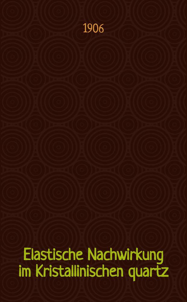 Elastische Nachwirkung im Kristallinischen quartz