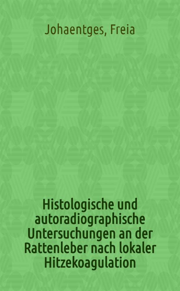 Histologische und autoradiographische Untersuchungen an der Rattenleber nach lokaler Hitzekoagulation : Inaug.-Diss. der Med. Fak. der Univ. zu Bonn