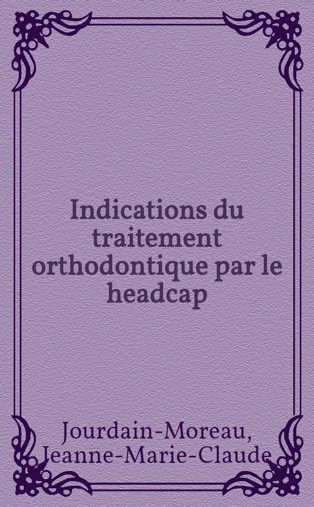 Indications du traitement orthodontique par le headcap : Thèse ..