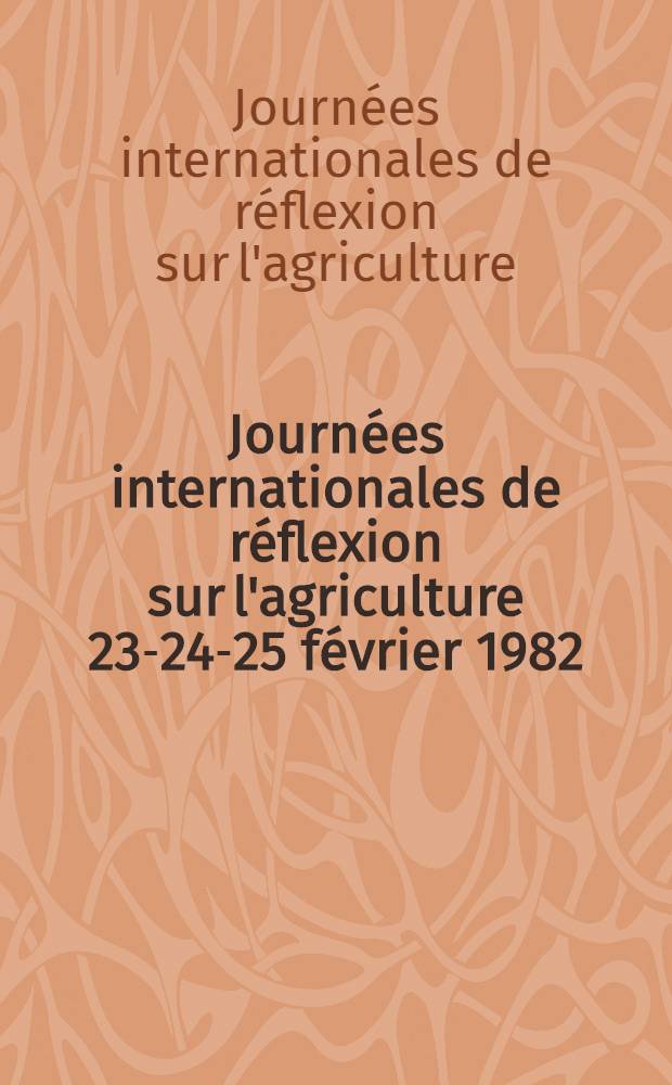Journées internationales de réflexion sur l'agriculture 23-24-25 février 1982