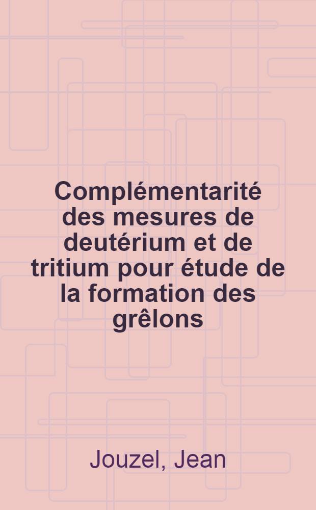 Complémentarité des mesures de deutérium et de tritium pour étude de la formation des grêlons : Exemple d'application : Thèse prés. à l'Univ. de Paris-Sud ..