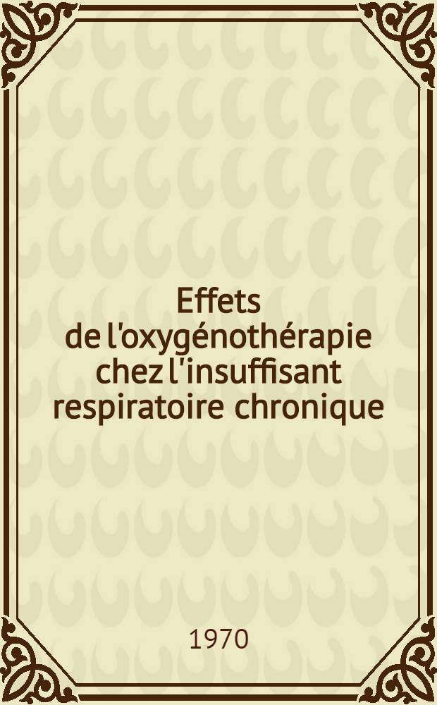 Effets de l'oxygénothérapie chez l'insuffisant respiratoire chronique : (Applications pratiques) : Thèse ..