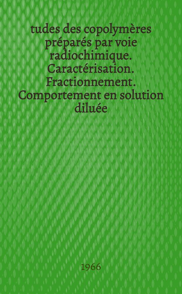 Études des copolymères préparés par voie radiochimique. Caractérisation. Fractionnement. Comportement en solution diluée: 1-re thèse; Propositions données par la Faculté: 2-e thèse: Thèses présentées à la Faculté des sciences de l'Univ. de Paris ... / par Jacqueline Jozefonvicz