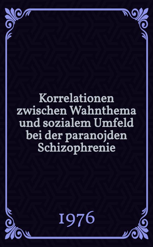 Korrelationen zwischen Wahnthema und sozialem Umfeld bei der paranojden Schizophrenie : Inaug.-Diss. ... der ... Med. Fak. der Univ. zu Bonn