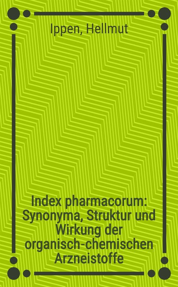 Index pharmacorum : Synonyma, Struktur und Wirkung der organisch-chemischen Arzneistoffe