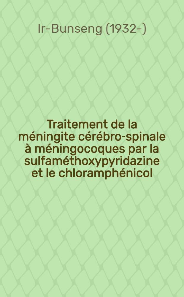 Traitement de la méningite cérébro-spinale à méningocoques par la sulfaméthoxypyridazine et le chloramphénicol : Thèse ..